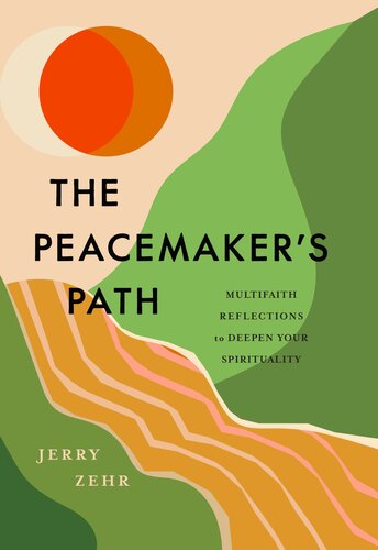 The Peacemakers Path Multifaith Reflections To Deepen Your Spirituality Jerry Zehr