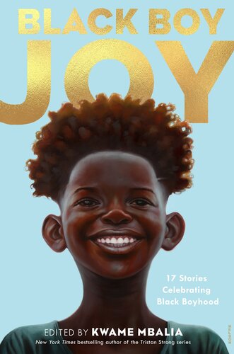 Black Boy Joy 17 Stories Celebrating Black Boyhood Kwame Mbalia