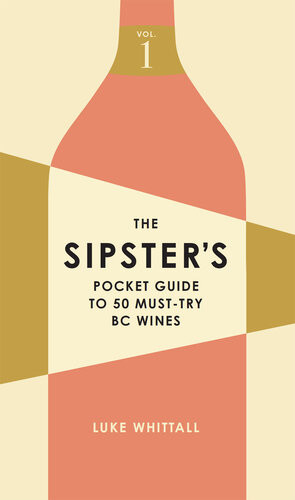 The Sipsters Pocket Guide To 50 Musttry Bc Wines Luke Whittall