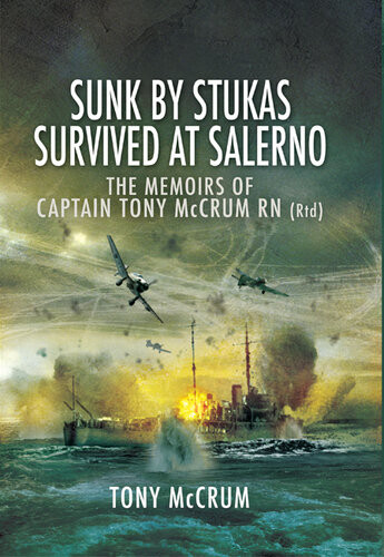 Sunk By Stukas Survived At Salerno The Memoirs Of Captain Tony Mccrum Rn Tony Mccrum