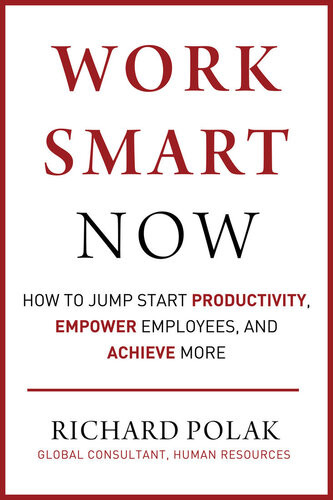Work Smart Now How To Jump Start Productivity Empower Employees And Achieve More Richard Polak