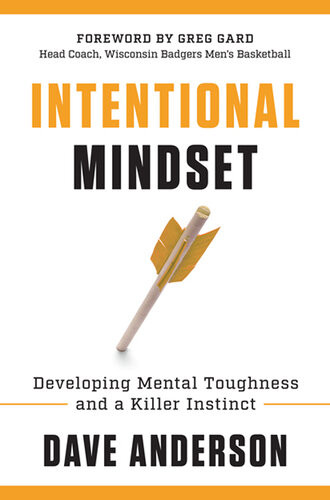 Intentional Mindset Developing Mental Toughness And A Killer Instinct Dave Anderson