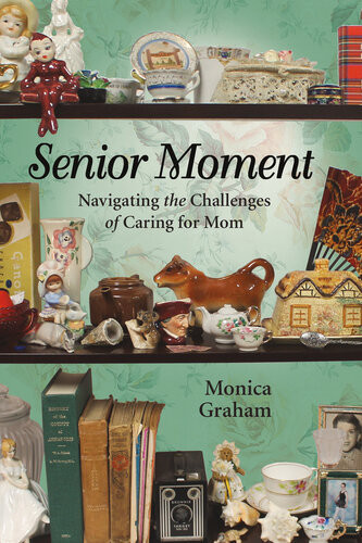 Senior Moment Navigating The Challenges Of Caring For Mom Monica Graham