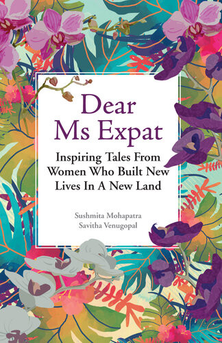 Dear Ms Expat Inspiring Tales From Women Who Built New Lives In A New Land Suchmita Mohapatra