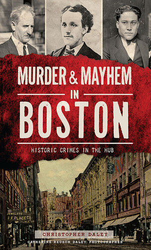 Murder Mayhem In Boston Historic Crimes In The Hub Christopher Daley