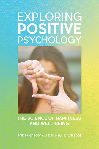 Exploring Positive Psychology The Science Of Happiness And Wellbeing Erik M Gregory