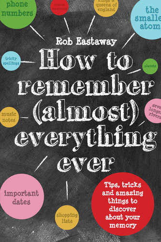How To Remember Almost Everything Ever Tips Tricks And Fun To Turbocharge Your Memory Rob Eastaway