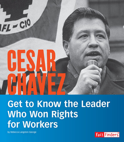 Cesar Chavez Get To Know The Leader Who Won Rights For Workers Rebecca Langstongeorge
