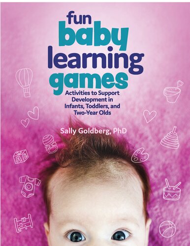 Fun Baby Learning Games Activities To Support Development In Infants Toddlers And Twoyearolds Sally Goldberg