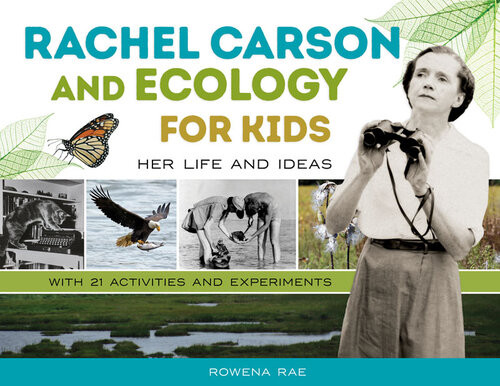 Rachel Carson And Ecology For Kids Her Life And Ideas With 21 Activities And Experiments Rowena Rae