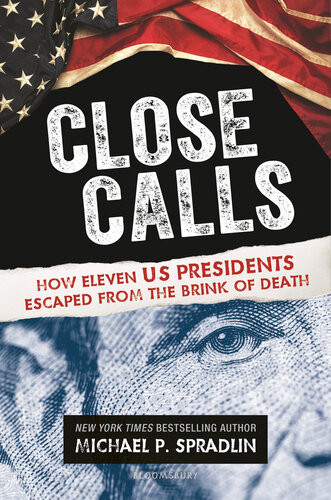 Close Calls How Eleven Us Presidents Escaped From The Brink Of Death Michael P Spradlin