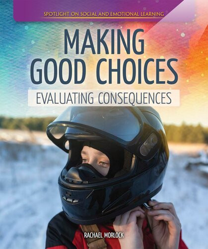 Making Good Choices Evaluating Consequences Rachael Morlock
