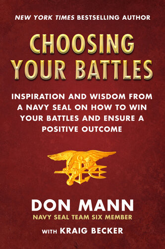 Choosing Your Battles Inspiration And Wisdom From A Navy Seal On How To Win Your Battles And Ensure A Positive Outcome Don Mann