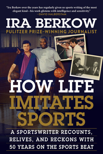 How Life Imitates Sports A Sportswriter Recounts Relives And Reckons With 50 Years On The Sports Beat Ira Berkow