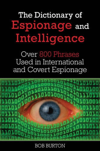 Dictionary Of Espionage And Intelligence Over 800 Phrases Used In International And Covert Espionage Bob Burton