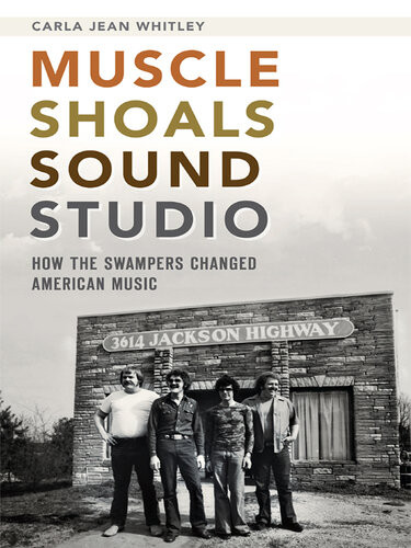Muscle Shoals Sound Studio How The Swampers Changed American Music Carla Jean Whitley