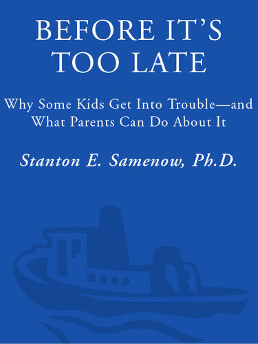 Before Its Too Late Why Some Kids Get Into Trouble And What Parents Can Do About It Stanton Samenow