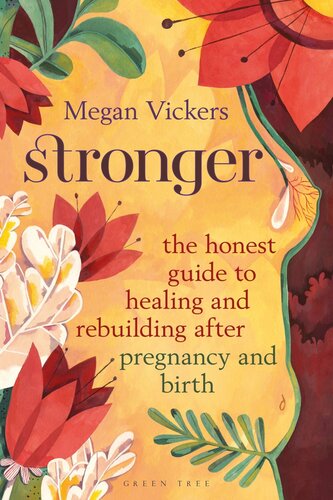 Stronger The Honest Guide To Healing And Rebuilding After Pregnancy And Birth Megan Vickers