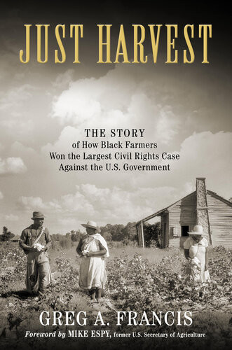 Just Harvest The Story Of How Black Farmers Won The Largest Civil Rights Case Against The Us Government Greg Francis