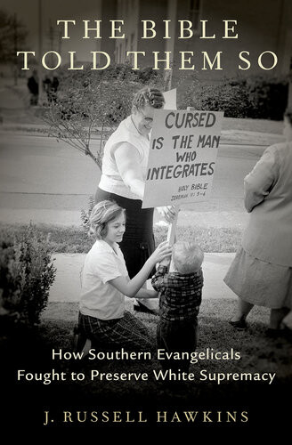 The Bible Told Them So How Southern Evangelicals Fought To Preserve White Supremacy J Russell Hawkins