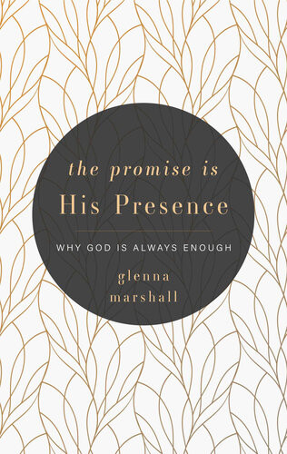 The Promise Is His Presence Why God Is Always Enough Glenna Marshall