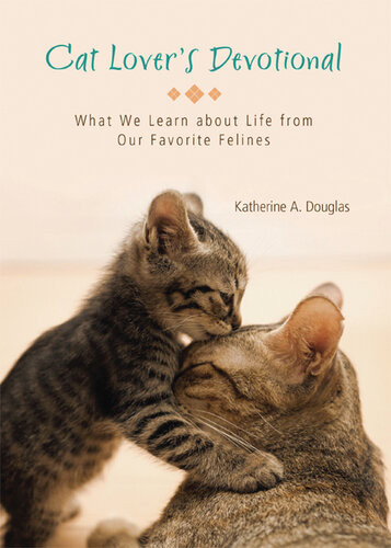 Cat Lovers Devotional What We Learn About Life From Our Favorite Felines Katherine Anne Douglas