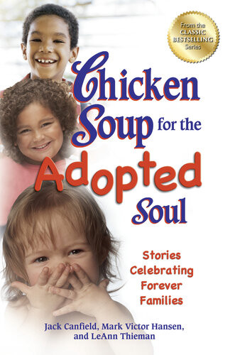 Chicken Soup For The Adopted Soul Stories Celebrating Forever Families Jack Canfield