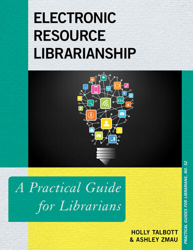 Electronic Resources Librarianship A Practical Guide For Librarians Holly Talbott