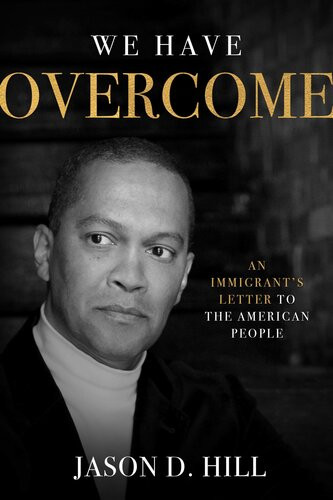 We Have Overcome An Immigrants Letter To The American People Jason D Hill