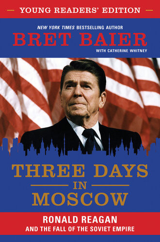 Three Days In Moscow Ronald Reagan And The Fall Of The Soviet Empire 1st Bret Baier
