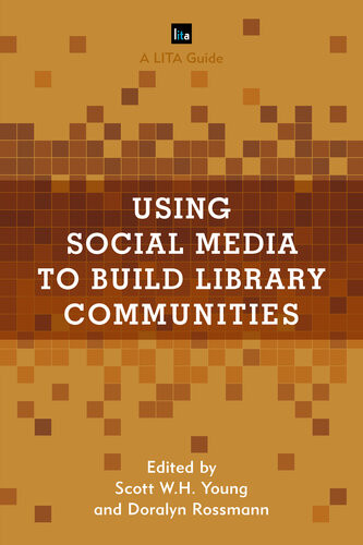 Using Social Media To Build Library Communities A Lita Guide Scott W H Young