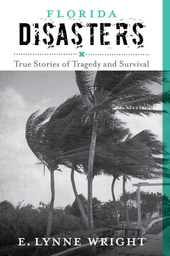 Florida Disasters True Stories Of Tragedy And Survival E Lynne Wright