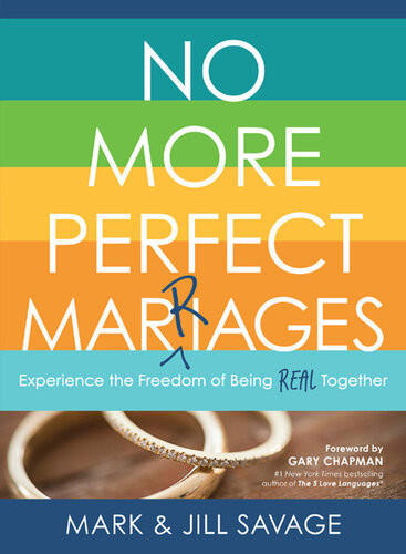 No More Perfect Marriages Experience The Freedom Of Being Real Together Jill Savage
