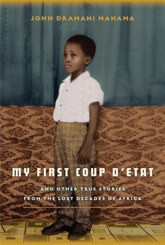 My First Coup Detat And Other True Stories From The Lost Decades Of Africa 1st John Dramani Mahama