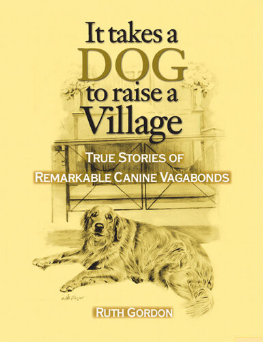 It Takes A Dog To Raise A Village True Stories Of Remarkable Canine Vagabonds Ruth