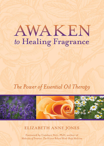 Awaken To Healing Fragrance The Power Of Essential Oil Therapy Elizabeth Anne Jones