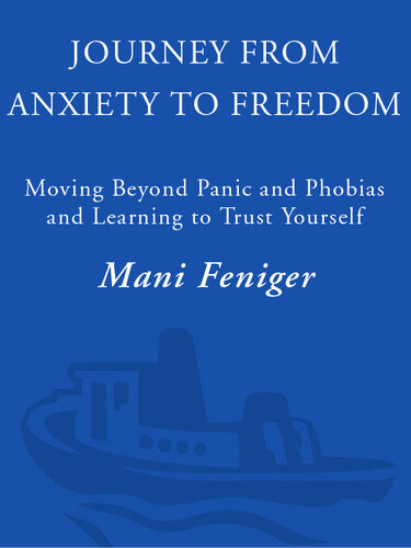 Journey From Anxiety To Freedom Moving Beyond Panic And Phobias And Learning To Trust Yourself Mani Feniger