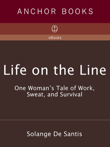 Life On The Line One Womans Tale Of Work Sweat And Survival 1st Solange De Santis