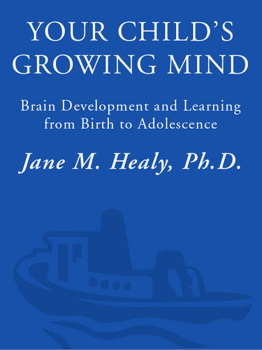 Your Childs Growing Mind Brain Development And Learning From Birth To Adolescence Jane Healy