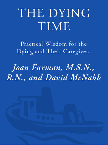 The Dying Time Practical Wisdom For The Dying Their Caregivers Joan Furman