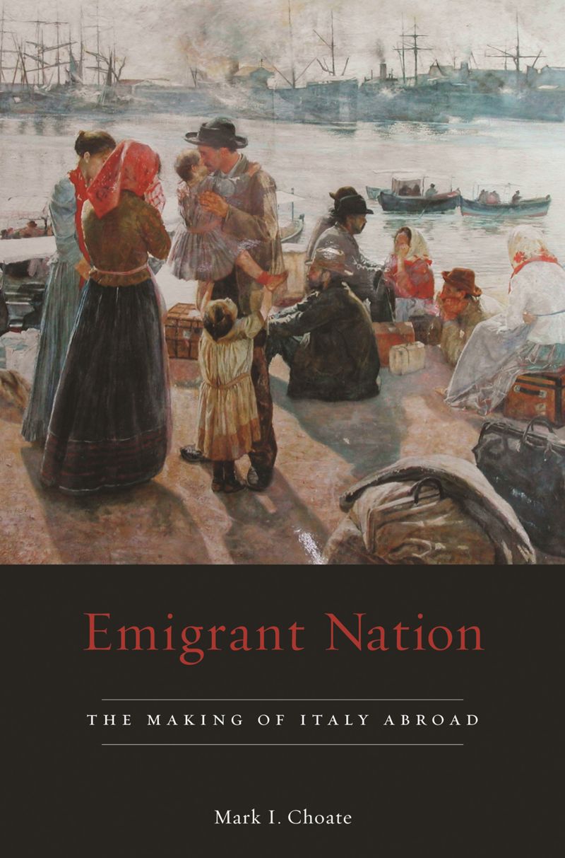 Emigrant Nation The Making Of Italy Abroad Mark I Choate
