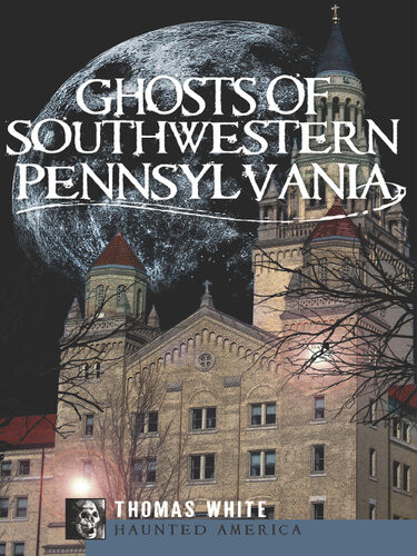 Ghosts Of Southwestern Pennsylvania Thomas White