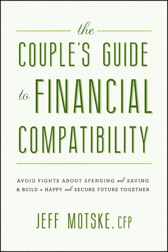 The Couples Guide To Financial Compatibility Avoid Fights About Spending And Savingand Build A Happy And Secure Future Together Jeff Motske