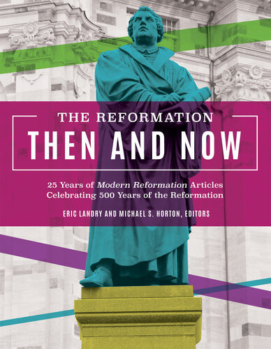 The Reformation Then And Now 25 Years Of Modern Reformation Articles Celebrating 500 Years Of The Reformation Modern Reformation Magazine