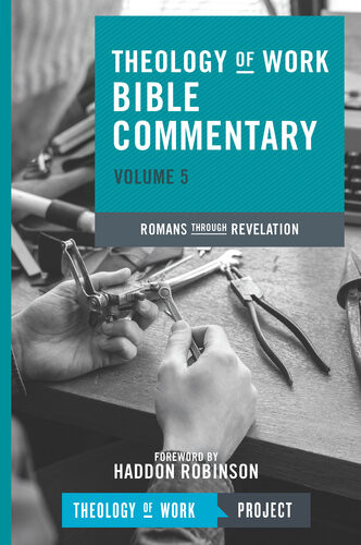 Theology Of Work Bible Commentary Volume 5 Romans Through Revelation Theology Of Work Project