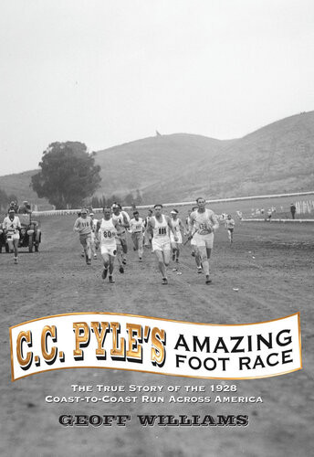 Cc Pyles Amazing Foot Race The True Story Of The 1928 Coasttocoast Run Across America Geoff Williams
