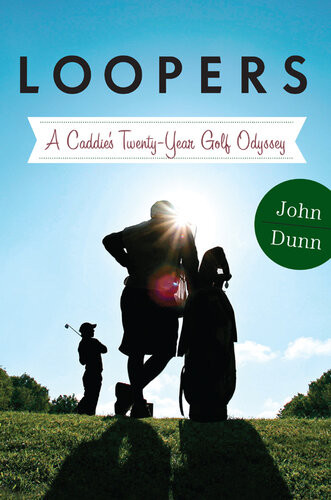 Loopers A Caddies Twentyyear Golf Odyssey John Dunn