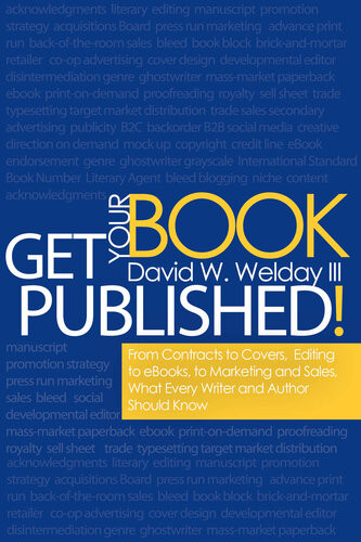 Get Your Book Published From Contracts To Covers Editing To Ebooks Marketing And Sales What Every Writer And Author Should Know David Welday Iii
