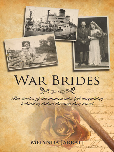 War Brides The Stories Of The Women Who Left Everything Behind To Follow The Men They Loved Melynda Jarratt