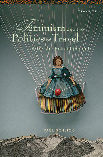 Feminism And The Politics Of Travel After The Enlightenment Yal Schlick